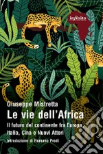 Le vie dell’AfricaIl futuro del continente fra Europa, Italia, Cina e Nuovi Attori. E-book. Formato Mobipocket ebook