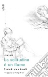 La solitudine è un fiumeDiario dei giorni travolti. E-book. Formato Mobipocket ebook di Lisa Luzzi