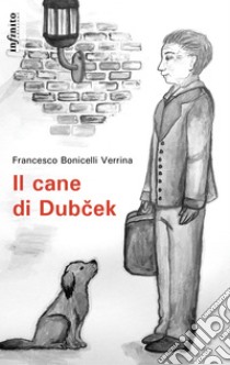 Il cane di Dubcek. E-book. Formato Mobipocket ebook di Francesco Bonicelli Verrina 