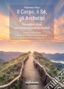 Il Corpo, il Sé, gli ArchetipiRisvegliare l’Eroe con la Psicologia Metasomatica. E-book. Formato EPUB ebook di Francesco Ruiz