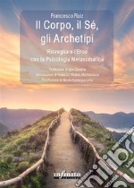 Il Corpo, il Sé, gli ArchetipiRisvegliare l’Eroe con la Psicologia Metasomatica. E-book. Formato EPUB ebook