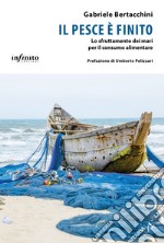 Il pesce è finitoLo sfruttamento dei mari per il consumo alimentare. E-book. Formato EPUB ebook