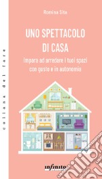 Uno spettacolo di casaImpara ad arredare i tuoi spazi con gusto e in autonomia. E-book. Formato EPUB