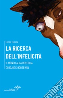 La ricerca dell’infelicitàIl mondo alla rovescia di BoJack Horseman. E-book. Formato EPUB ebook di Enrico Terrone