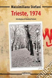 Trieste, 1974. E-book. Formato EPUB ebook di Massimiliano Stefani