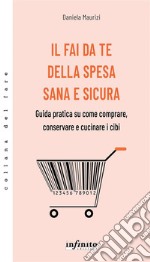 Il fai da te della spesa sana e sicuraGuida pratica su come comprare, conservare e cucinare i cibi. E-book. Formato EPUB