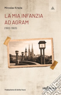 La mia infanzia ad Agram(1902-1903). E-book. Formato EPUB ebook di Miroslav Krleža