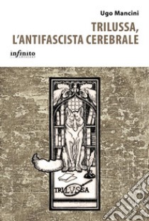 Trilussa, l'antifascista cerebrale. E-book. Formato EPUB ebook di Ugo Mancini