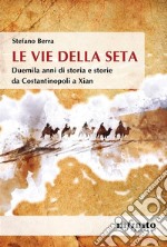 Le Vie della setaDuemila anni di storia e storie da Costantinopoli a Xian. E-book. Formato EPUB ebook