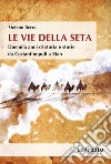 Le Vie della setaDuemila anni di storia e storie da Costantinopoli a Xian. E-book. Formato EPUB ebook