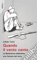 Quando il vento cantaLa Resistenza attraverso una fessura nel muro. E-book. Formato EPUB