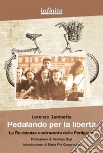 Pedalando per la libertàLa Resistenza controvento delle Partigiane. E-book. Formato EPUB ebook di Lorenzo Gambetta