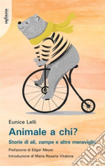 Animale a chi?Storie di ali, zampe e altre meraviglie. E-book. Formato EPUB ebook di Eunice Lelli