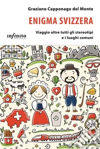 Enigma SvizzeraViaggio oltre tutti gli stereotipi e i luoghi comuni. E-book. Formato EPUB ebook