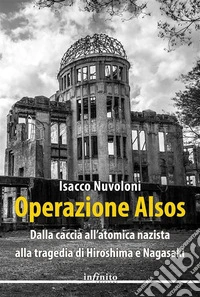 Operazione AlsosDalla caccia all'atomica nazista alla tragedia di Hiroshima e Nagasaki. E-book. Formato EPUB ebook