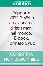 Rapporto 2024-2025La situazione dei diritti umani nel mondo. E-book. Formato EPUB ebook