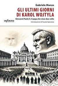 Gli ultimi giorni di Karol WojtylaGiovanni Paolo II, il papa che visse due volte. E-book. Formato EPUB ebook
