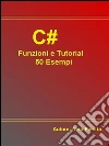 C#. Funzioni e tutorial. 50 esempi. E-book. Formato EPUB ebook