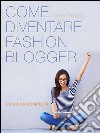 Come diventare fashion blogger. E-book. Formato Mobipocket ebook