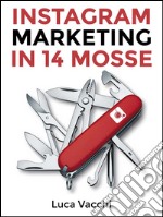 Instagram marketing in 14 mosse. E-book. Formato EPUB ebook