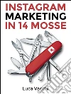 Instagram marketing in 14 mosse. E-book. Formato EPUB ebook di Luca Vacchi
