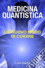 La medicina quantistica: scoprire un nuovo modo di curare. E-book. Formato EPUB ebook