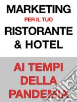 Marketing per il Tuo Ristorante &amp; Hotel - Ai Tempi della Pandemia. E-book. Formato EPUB ebook