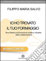 Io ho trovato il tuo formaggio: Una finestra sull’economia (reale e virtuale) della collaborazione. E-book. Formato EPUB ebook