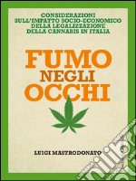 Fumo negli occhi: CONSIDERAZIONI  SULL’IMPATTO SOCIO-ECONOMICO  DELLA LEGALIZZAZIONE  DELLA CANNABIS IN ITALIA. E-book. Formato PDF