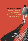 Uno zaino, un orso, e otto casse di vodka. E-book. Formato EPUB ebook di Lev Golinkin