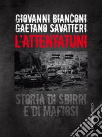 L’attentatuni: Storia di sbirri e di mafiosi. E-book. Formato EPUB ebook di Gaetano Savatteri