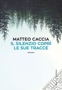 Il silenzio coprì le sue tracce. E-book. Formato PDF ebook di Matteo Caccia