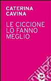 Le ciccione lo fanno meglio. E-book. Formato EPUB ebook di Caterina Cavina