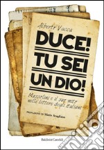 Duce! Tu sei un dio! Mussolini e il suo mito nelle lettere degli italiani. E-book. Formato EPUB ebook