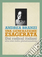 Una generazione esagerata. Dai radical italiani alla crisi della globalizzazione. E-book. Formato EPUB ebook