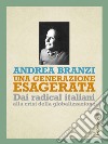 Una generazione esagerata. Dai radical italiani alla crisi della globalizzazione. E-book. Formato EPUB ebook di Andrea Branzi