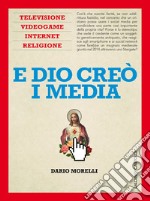 E Dio creò i media. Televisione, videogame, internet e religione. E-book. Formato EPUB