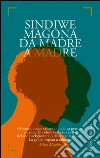 Da madre a madre. E-book. Formato EPUB ebook di Sindiwe Magona