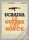 Ucraina la guerra che non c’è. E-book. Formato EPUB ebook di Andrea Sceresini