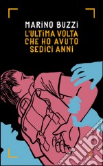 L'ultima volta che ho avuto sedici anni. E-book. Formato EPUB ebook