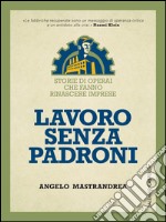 Lavoro senza padroni: Storie di operai che fanno rinascere imprese. E-book. Formato EPUB ebook