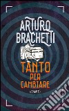 Tanto per cambiare. E-book. Formato EPUB ebook di Arturo Brachetti