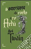 Un americano alla corte di re Artù. E-book. Formato EPUB ebook di Mark Twain