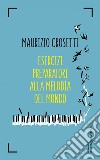 Esercizi preparatori alla melodia del mondo. E-book. Formato EPUB ebook di Maurizio Crosetti