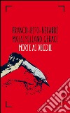 Morte ai vecchi. E-book. Formato EPUB ebook di Franco «Bifo» Berardi