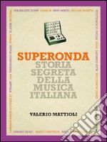 Superonda: Storia segreta della musica italiana. E-book. Formato EPUB ebook