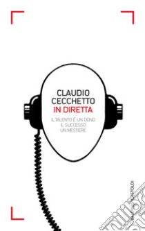 IN DIRETTA: Il talento è un dono il successo un mestiere. E-book. Formato PDF ebook di Claudio Cecchetto