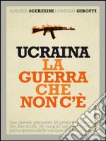 Ucraina la guerra che non c’è. E-book. Formato PDF ebook