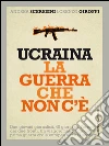 Ucraina la guerra che non c’è. E-book. Formato PDF ebook di Andrea Sceresini