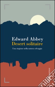 Desert solitaire. Una stagione nella natura selvaggia. E-book. Formato PDF ebook di Edward Abbey